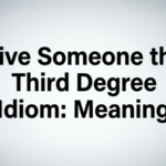 Give Someone the Third Degree Idiom