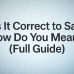 Is It Correct to Say “How Do You Mean