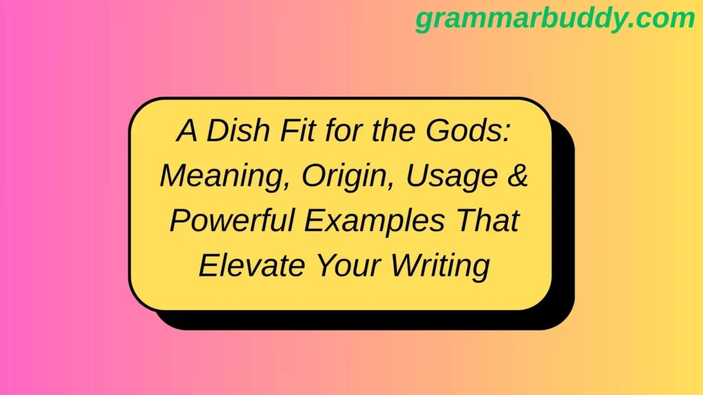 A Dish Fit for the Gods: Meaning, Origin, Usage & Powerful Examples That Elevate Your Writing