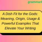 A Dish Fit for the Gods: Meaning, Origin, Usage & Powerful Examples That Elevate Your Writing