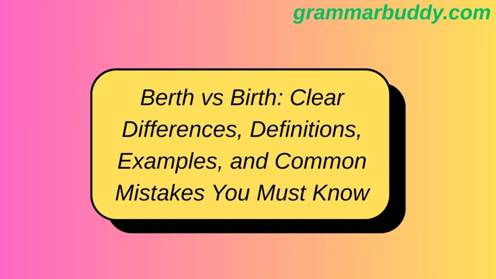 Berth vs Birth: Clear Differences, Definitions, Examples, and Common Mistakes You Must Know