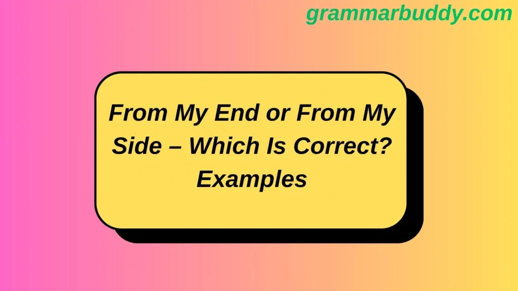 From My End or From My Side – Which Is Correct? (+ Examples)