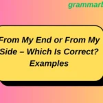 From My End or From My Side – Which Is Correct? (+ Examples)