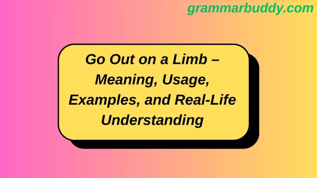 Go Out on a Limb – Meaning, Usage, Examples, and Real-Life Understanding