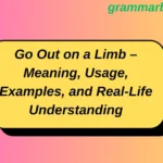 Go Out on a Limb – Meaning, Usage, Examples, and Real-Life Understanding