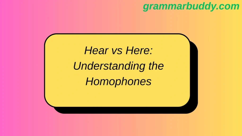 Hear vs Here: Understanding the Homophones