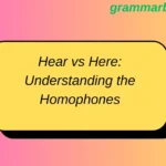 Hear vs Here: Understanding the Homophones
