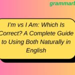 I’m vs I Am: Which Is Correct? A Complete Guide to Using Both Naturally in English