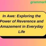 In Awe: Exploring the Power of Reverence and Amazement in Everyday Life