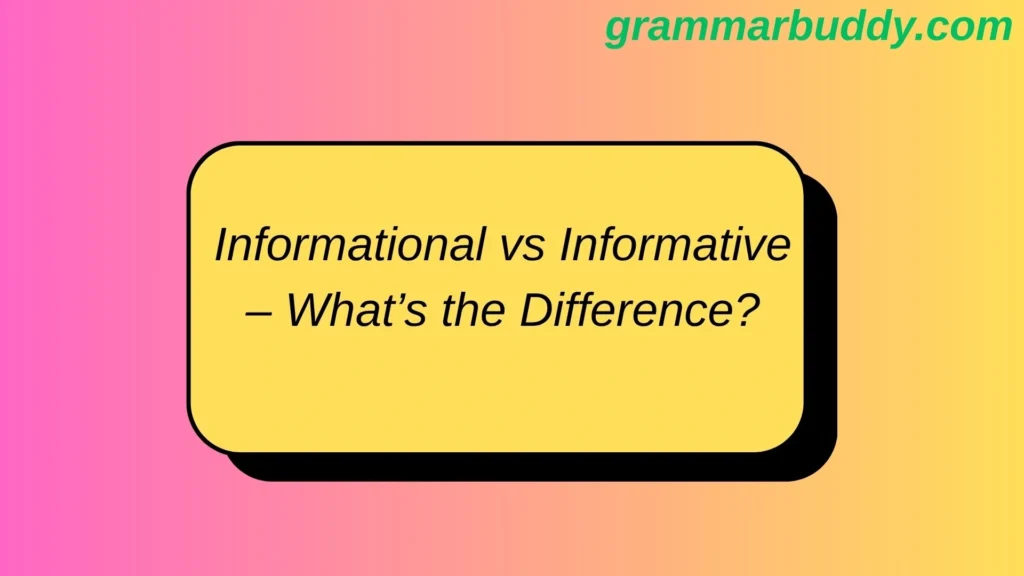 Informational vs Informative – What’s the Difference?