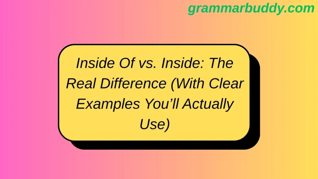 Inside Of vs. Inside: The Real Difference