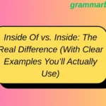 Inside Of vs. Inside: The Real Difference