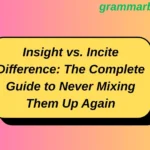 Insight vs. Incite Difference: The Complete Guide to Never Mixing Them Up Again