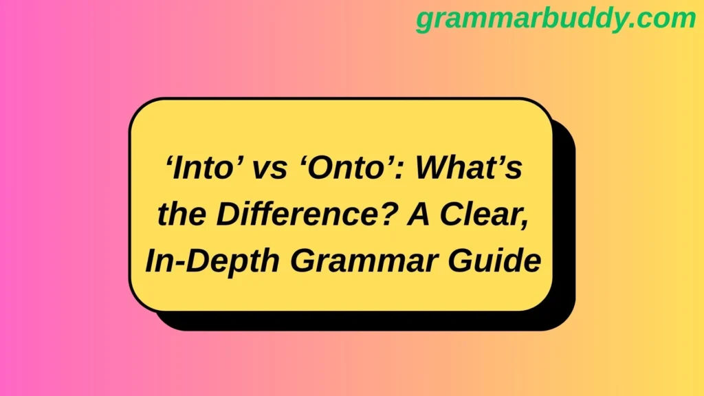 ‘Into’ vs ‘Onto’: What’s the Difference? A Clear, In-Depth Grammar Guide