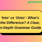 ‘Into’ vs ‘Onto’: What’s the Difference? A Clear, In-Depth Grammar Guide
