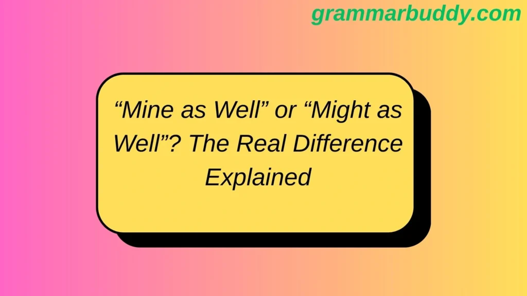 “Mine as Well” or “Might as Well”? The Real Difference Explained