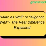 “Mine as Well” or “Might as Well”? The Real Difference Explained