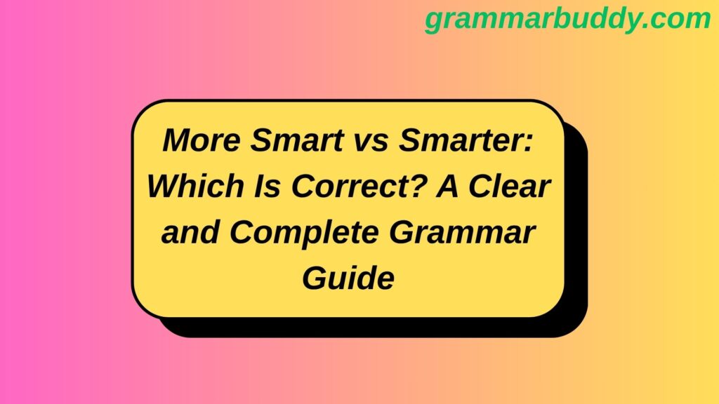 More Smart vs Smarter: Which Is Correct? A Clear and Complete Grammar Guide