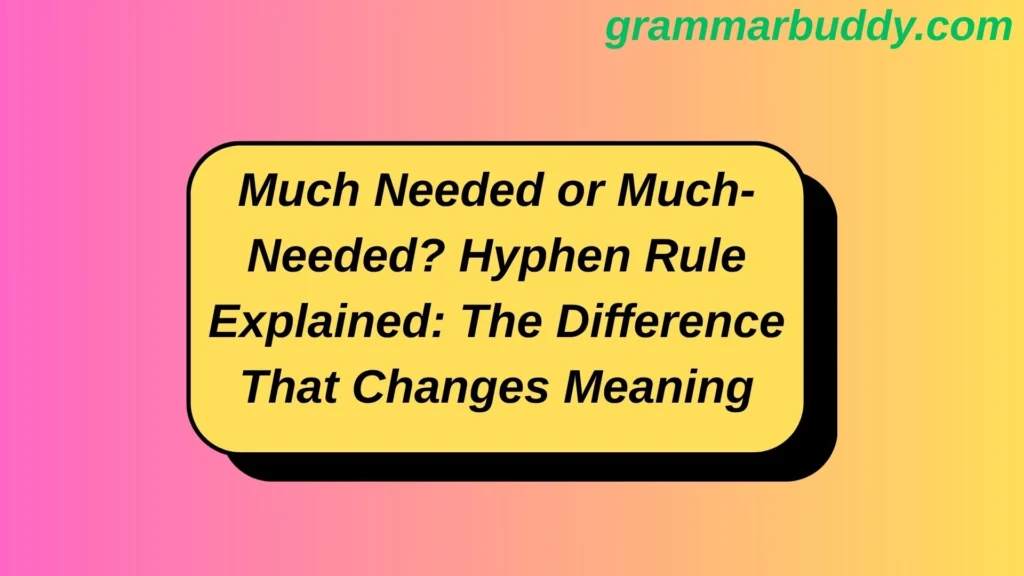 Much Needed or Much-Needed? Hyphen Rule Explained: The Difference That Changes Meaning