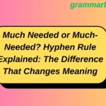 Much Needed or Much-Needed? Hyphen Rule Explained: The Difference That Changes Meaning