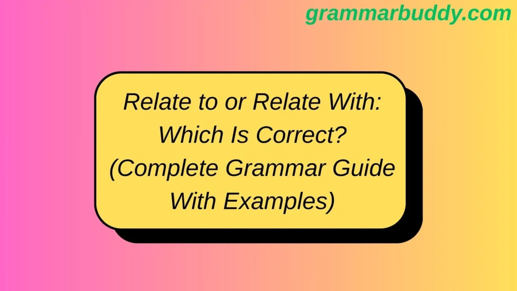 Relate to or Relate With: Which Is Correct? (Complete Grammar Guide With Examples)