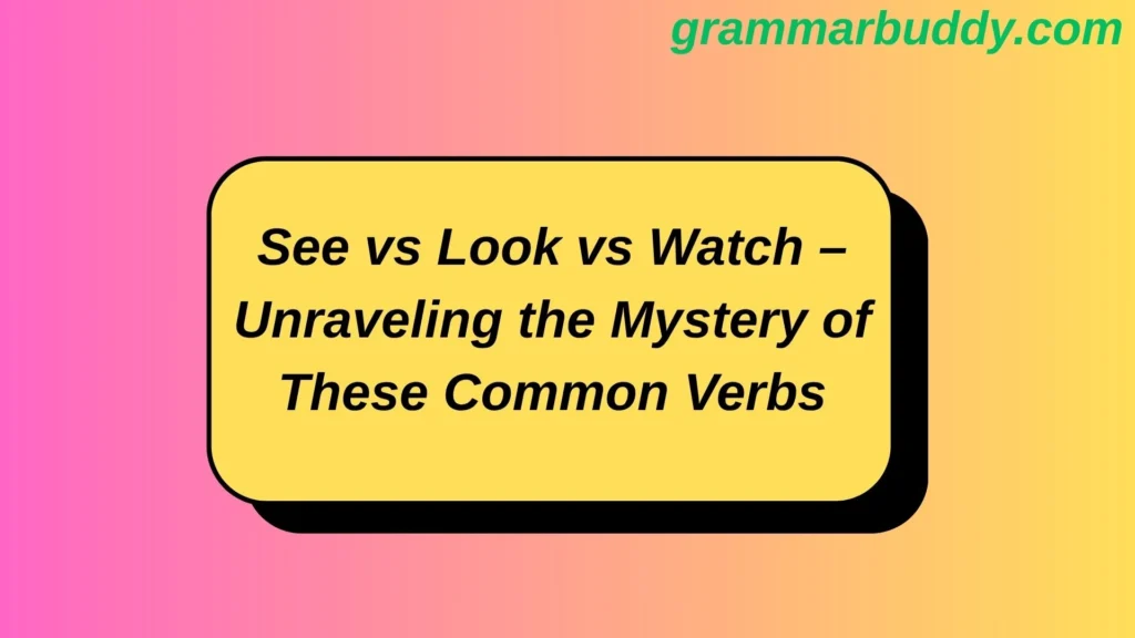 see-vs-look-vs-watch-unraveling-the-mystery-of-these-common-verbs