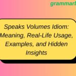 Speaks Volumes Idiom: Meaning, Real-Life Usage, Examples, and Hidden Insights