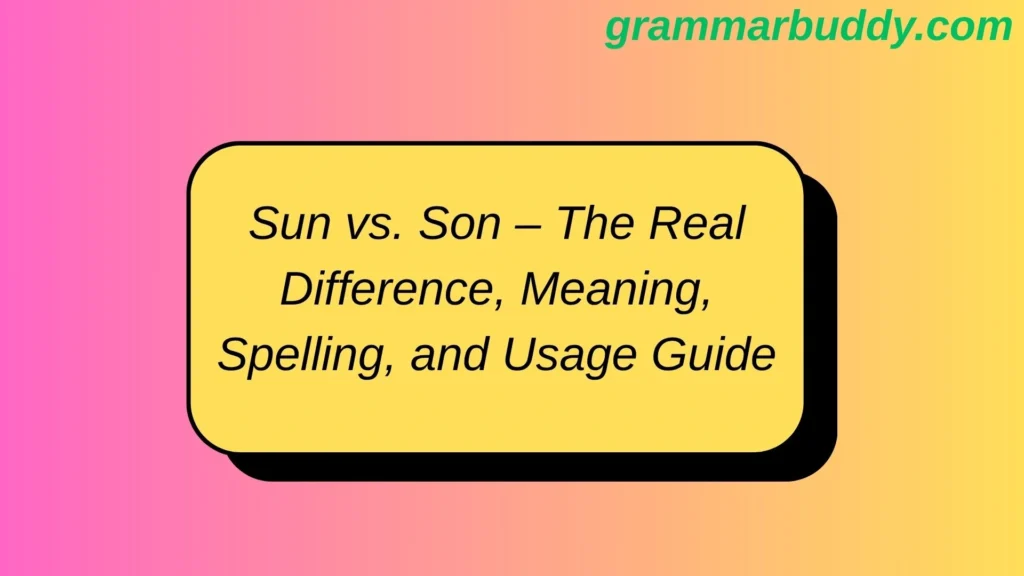 Sun vs. Son – The Real Difference, Meaning, Spelling, and Usage Guide
