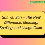 Sun vs. Son – The Real Difference, Meaning, Spelling, and Usage Guide