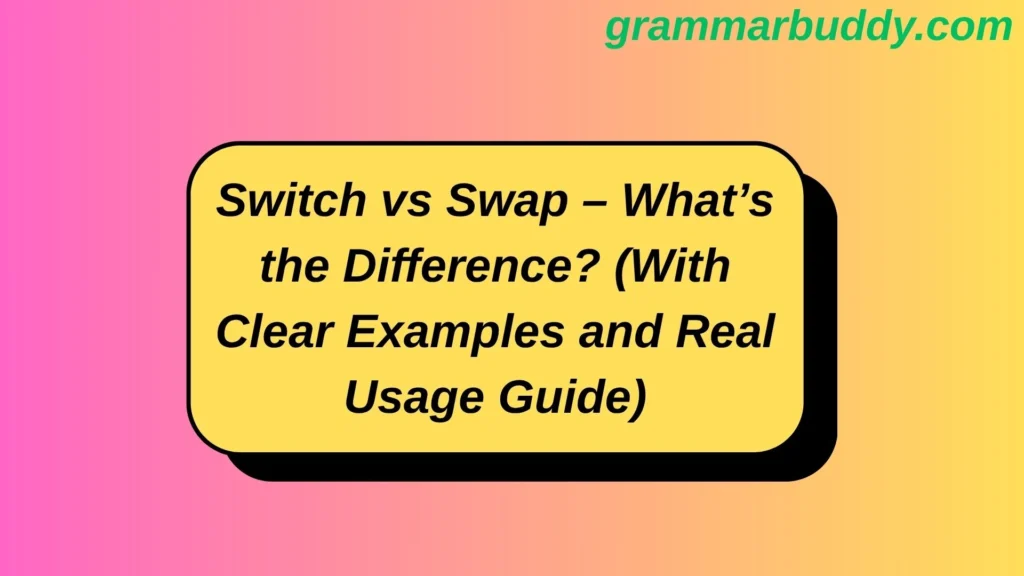 Switch vs Swap – What’s the Difference? (With Clear Examples and Real Usage Guide)