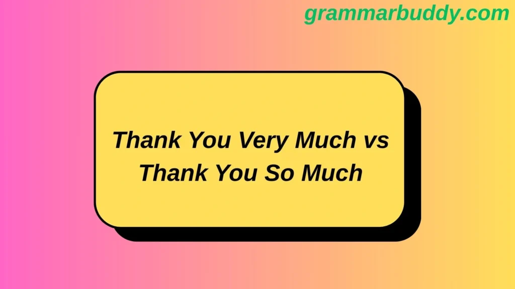 Thank You Very Much vs Thank You So Much