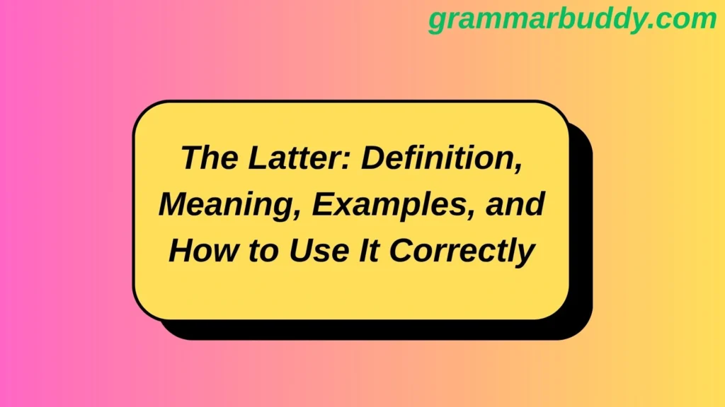 The Latter: Definition, Meaning, Examples, and How to Use It Correctly
