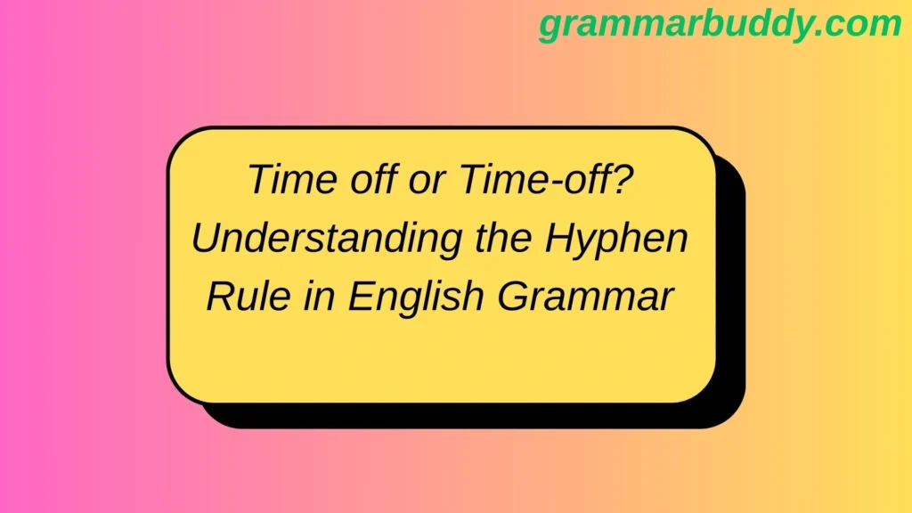 Time off or Time-off? Understanding the Hyphen Rule in English Grammar