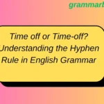 Time off or Time-off? Understanding the Hyphen Rule in English Grammar