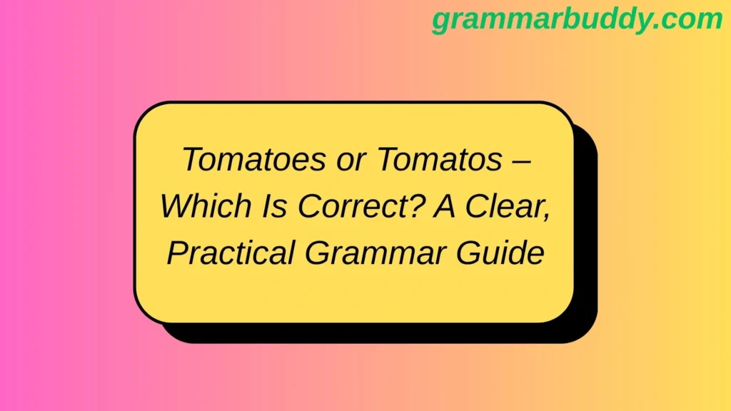 Tomatoes or Tomatos – Which Is Correct? A Clear, Practical Grammar Guide