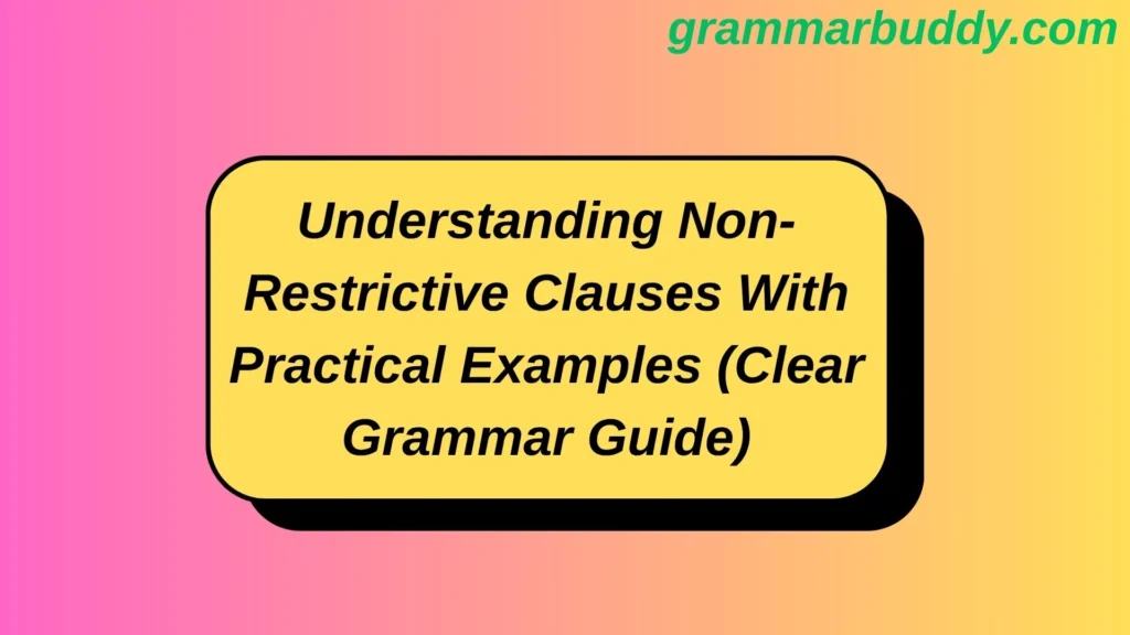Understanding Non-Restrictive Clauses With Practical Examples (Clear Grammar Guide)