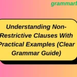 Understanding Non-Restrictive Clauses With Practical Examples (Clear Grammar Guide)