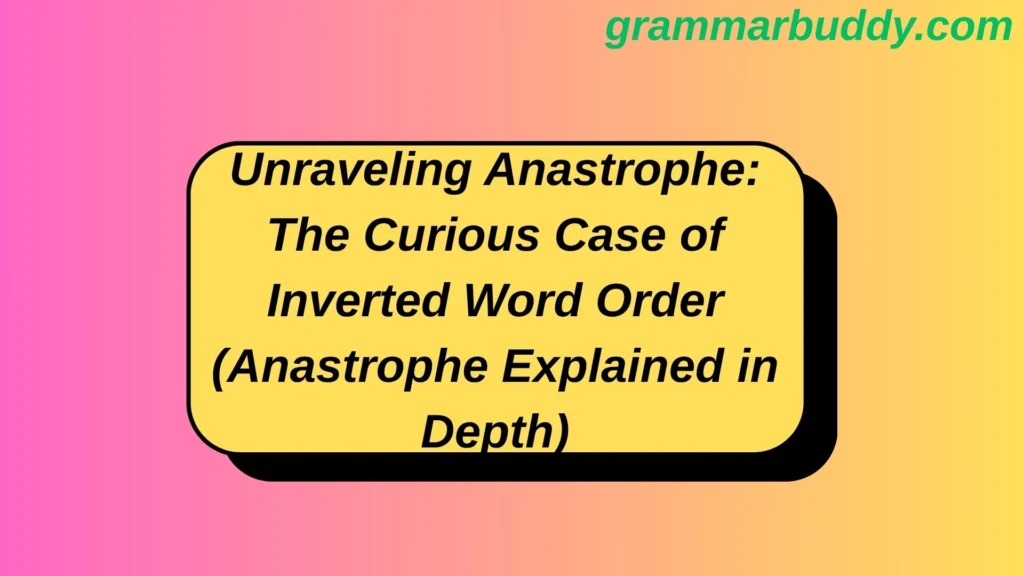 Unraveling Anastrophe: The Curious Case of Inverted Word Order (Anastrophe Explained in Depth)