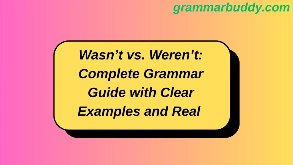 Wasn’t vs. Weren’t: Complete Grammar Guide with Clear Examples and Real Usage