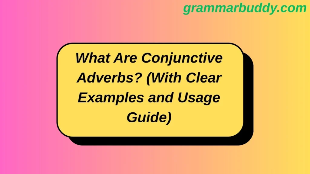 What Are Conjunctive Adverbs? (With Clear Examples and Usage Guide)