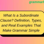 What Is a Subordinate Clause? Definition, Types, and Real Examples That Make Grammar Simple