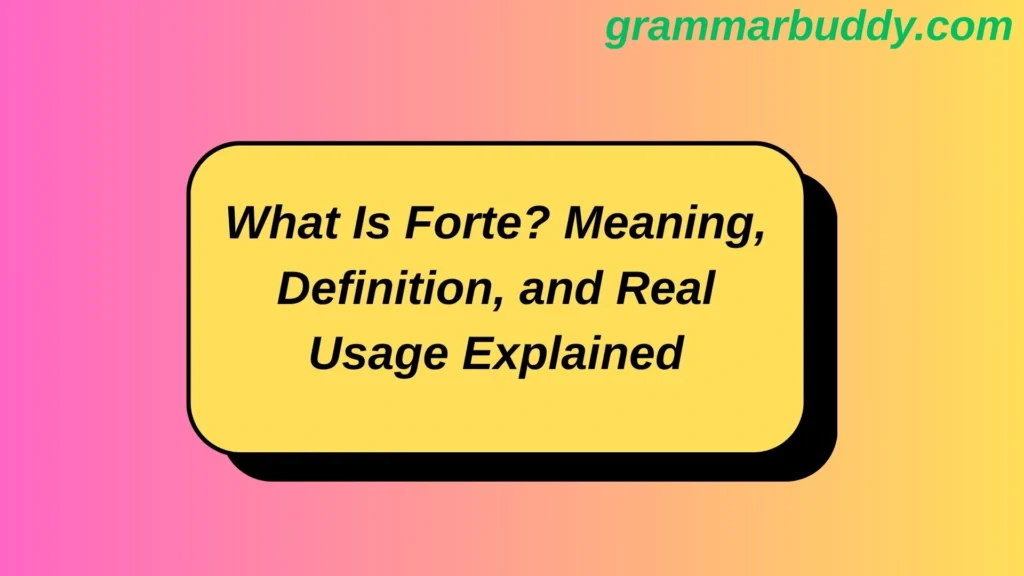 What Is Forte? Meaning, Definition, and Real Usage Explained