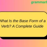 What Is the Base Form of a Verb? A Complete Guide