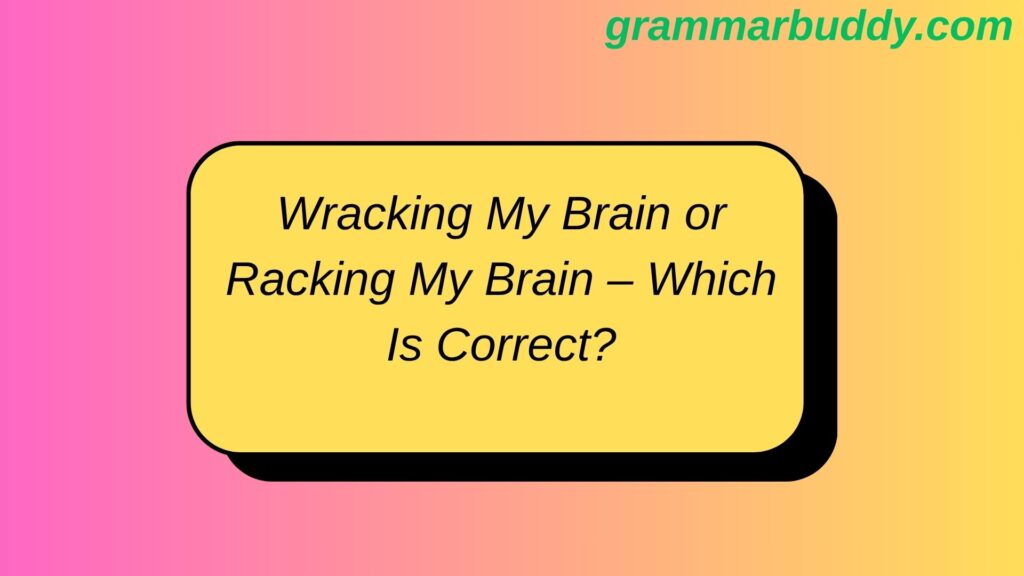 Wracking My Brain or Racking My Brain – Which Is Correct?
