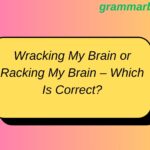 Wracking My Brain or Racking My Brain – Which Is Correct?