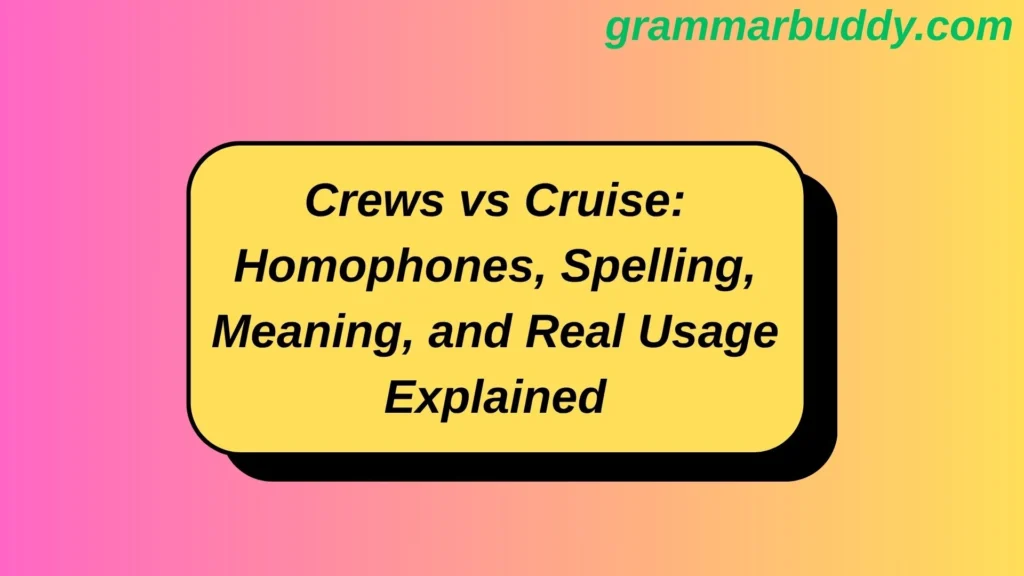 Crews vs Cruise: Homophones, Spelling, Meaning, and Real Usage Explained