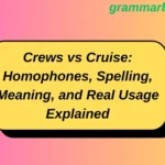 Crews vs Cruise: Homophones, Spelling, Meaning, and Real Usage Explained