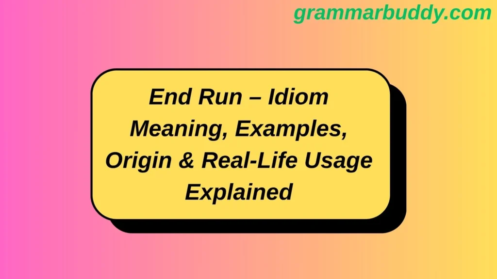 End Run – Idiom Meaning, Examples, Origin & Real-Life Usage Explained