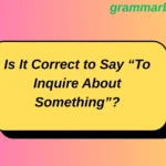 Is It Correct to Say “To Inquire About Something”?