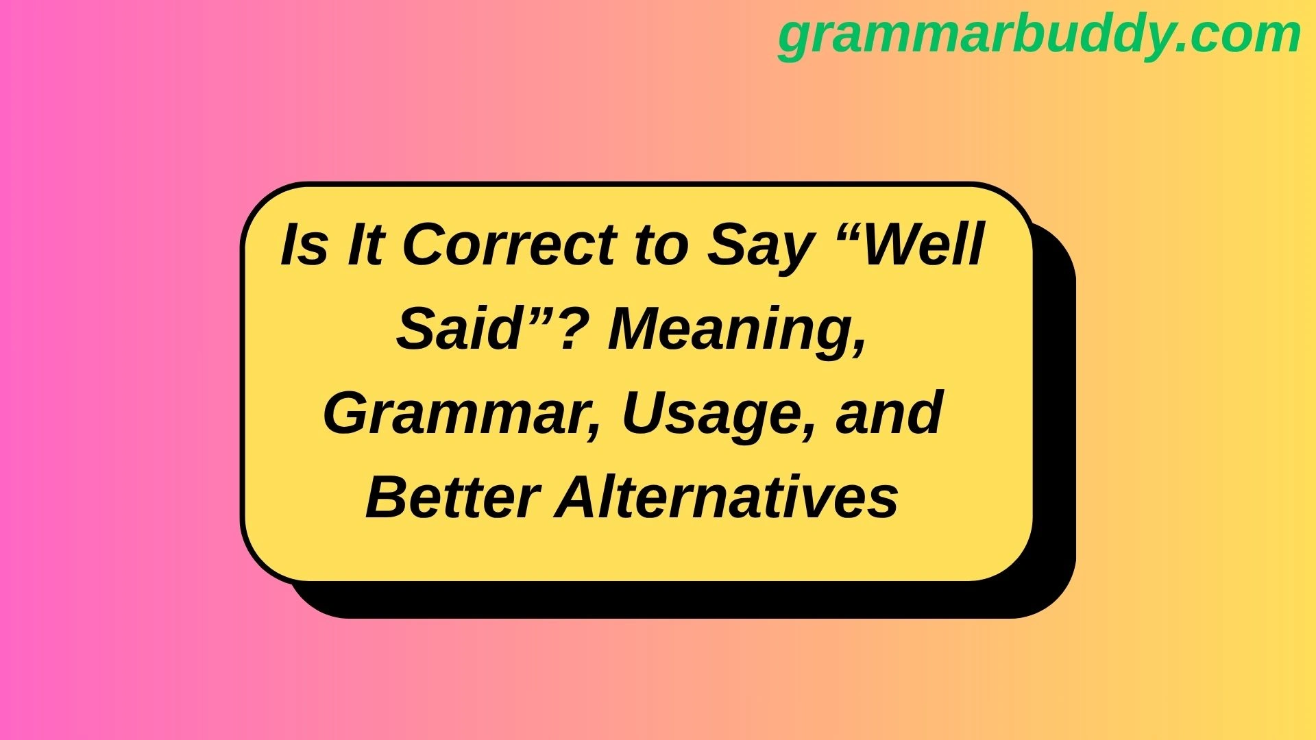 Is It Correct to Say “Well Said”? Meaning, Grammar, Usage, and Better Alternatives